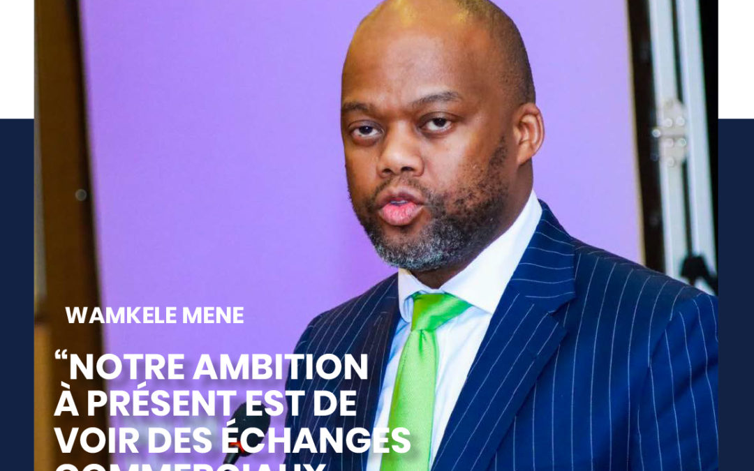 ZLECAF News Magazine : « Notre ambition à présent est de voir des échanges commerciaux significatifs »